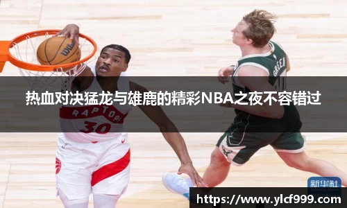 热血对决猛龙与雄鹿的精彩NBA之夜不容错过